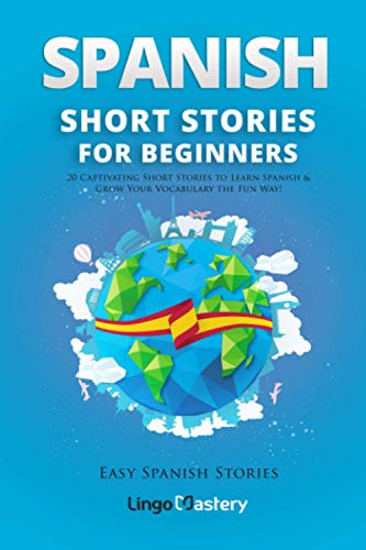 Spanish Short Stories for Beginners: 20 Captivating Short Stories to Learn Spanish & Grow Your Vocabulary the Fun Way! (Easy Spanish Stories)