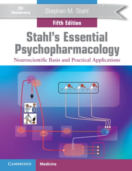 Stahl’s Essential Psychopharmacology: Neuroscientific Basis and Practical Applications