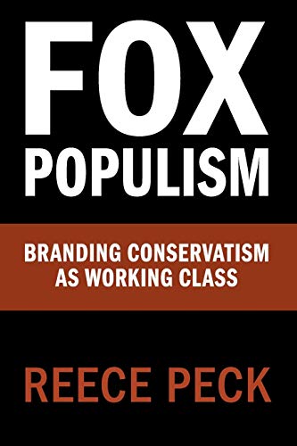 Fox Populism: Branding Conservatism as Working Class (Communication, Society and Politics)