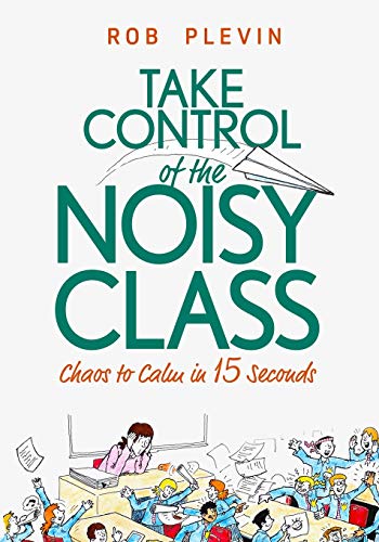 Take Control of the Noisy Class: Chaos to Calm in 15 Seconds (Super-effective classroom management strategies for teachers in today’s toughest classrooms)