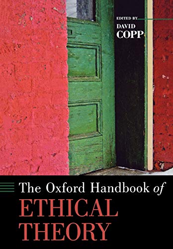 The Oxford Handbook of Ethical Theory (Oxford Handbooks)