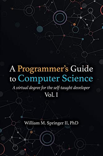 A Programmer’s Guide to Computer Science: A virtual degree for the self-taught developer