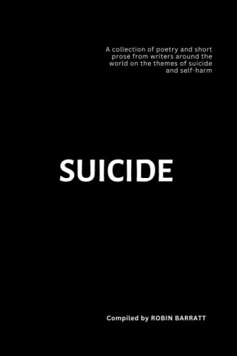 SUICIDE: A collection of poetry and short prose from writers around the world on the themes of suicide and self-harm (Poetry for Mental Health)