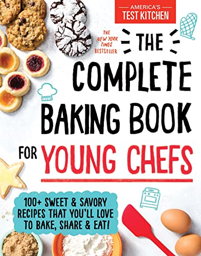 The Complete Baking Book for Young Chefs: 100+ Sweet and Savory Recipes that You’ll Love to Bake, Share and Eat!