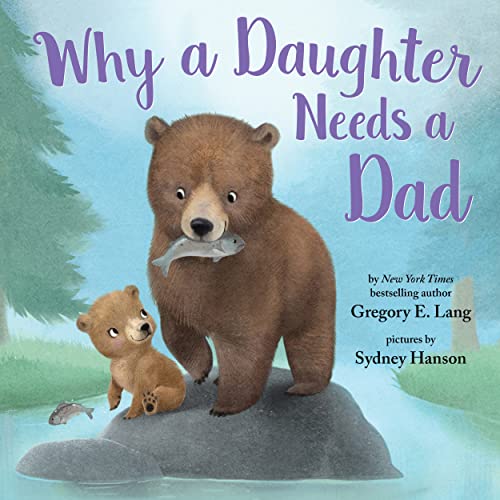 Why a Daughter Needs a Dad: Celebrate Your Father Daughter Bond with this Special Picture Book!