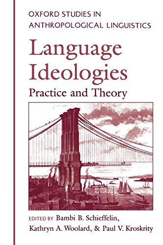 Language Ideologies: Practice and Theory (Oxford Studies in Anthropological Linguistics, 16)