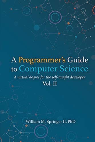 A Programmer’s Guide to Computer Science Vol. 2: A virtual degree for the self-taught developer
