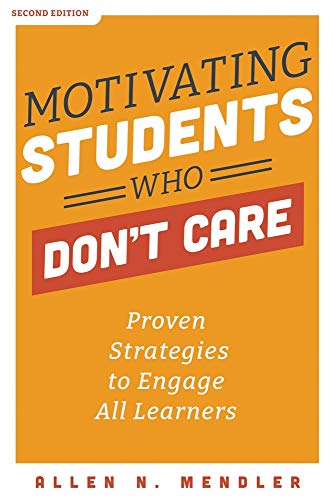 Motivating Students Who Don’t Care: Proven Strategies to Engage All Learners, Second Edition (Proven Strategies to Motivate Struggling Students and Spark an Enthusiasm for Learning)