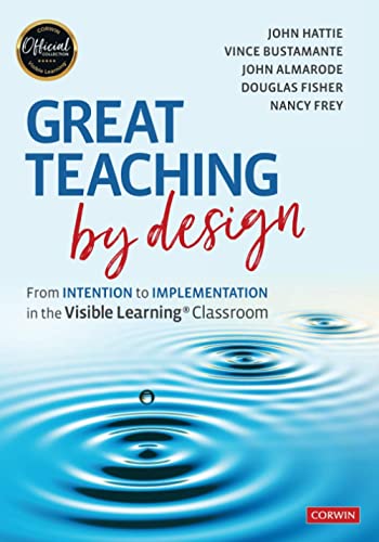 Great Teaching by Design: From Intention to Implementation in the Visible Learning Classroom