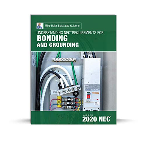 Mike Holt’s Illustrated Guide to Understanding Requirements for Bonding and Grounding, 2020 NEC
