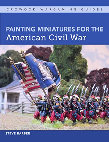 Painting Miniatures for the American Civil War (Crowood Wargaming Guides)