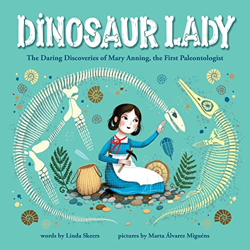 Dinosaur Lady: The Daring Discoveries of Mary Anning, the First Paleontologist (Women in Science Biographies, Fossil Books for Kids, Feminist Picture Books, Dinosaur Gifts for Kids)