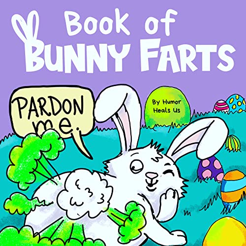 Book of Bunny Farts: A Cute and Funny Read Aloud Easter Picture Book For Kids and Adults, Perfect Easter Basket Gift for Boys and Girls (Farting Adventures)