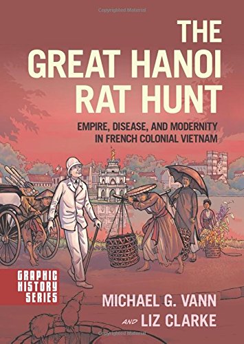 The Great Hanoi Rat Hunt: Empire, Disease, and Modernity in French Colonial Vietnam (Graphic History Series)