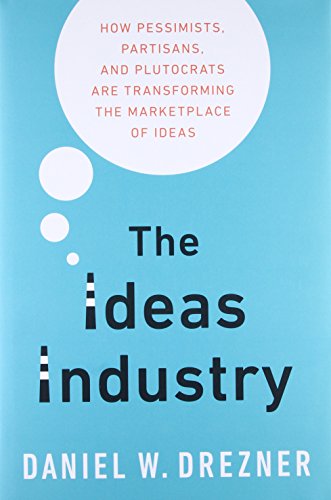 The Ideas Industry: How Pessimists, Partisans, and Plutocrats are Transforming the Marketplace of Ideas.
