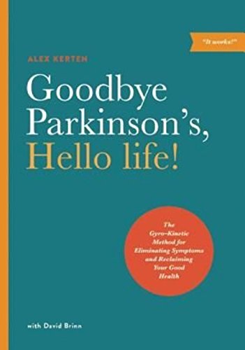 Goodbye Parkinson’s, Hello life!: The Gyro–Kinetic Method for Eliminating Symptoms and Reclaiming Your Good Health