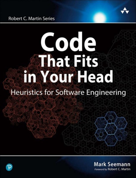 Code That Fits in Your Head : Heuristics for Software Engineering (Robert C. Martin Series)