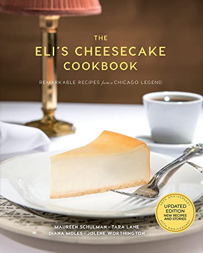 The Eli’s Cheesecake Cookbook: Remarkable Recipes from a Chicago Legend: Updated 40th Anniversary Edition with New Recipes and Stories
