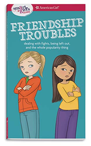 A Smart Girl’s Guide: Friendship Troubles (Revised): Dealing with fights, being left out & the whole popularity thing (American Girl: a Smart Girl’s Guide)