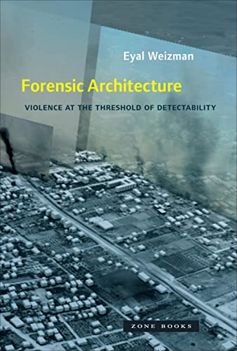 Forensic Architecture: Violence at the Threshold of Detectability (Zone Books)