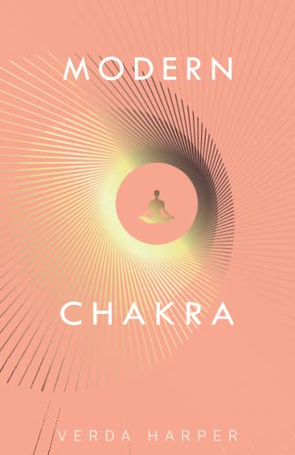 Modern Chakra: Unlock the dormant healing powers within you, and restore your connection with the energetic world (Modern Spiritual)