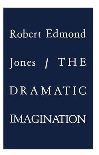 The Dramatic Imagination: Reflections and Speculations on the Art of the Theatre, Reissue (Theatre Arts Book)