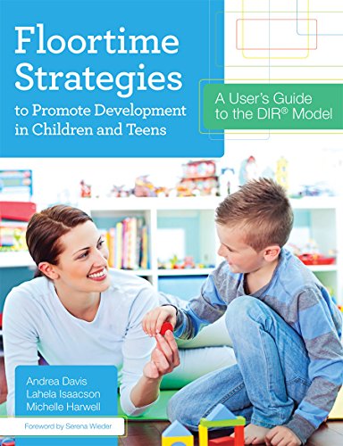 Floortime Strategies to Promote Development in Children and Teens: A User’s Guide to the DIR® Model