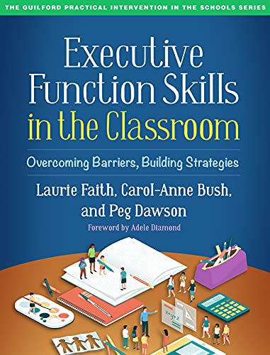 Executive Function Skills in the Classroom: Overcoming Barriers, Building Strategies (The Guilford Practical Intervention in the Schools Series)