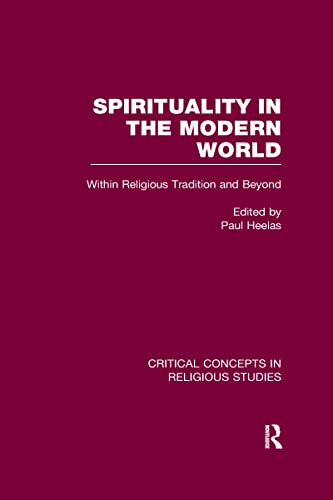 Spirituality in the Modern World: Within Religious Tradition and Beyond (Critical Concepts in Religious Studies)