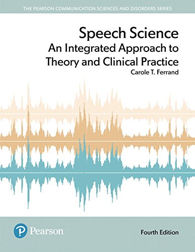 Speech Science: An Integrated Approach to Theory and Clinical Practice (Pearson Communication Sciences and Disorders)