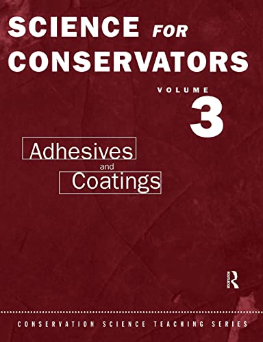 The Science For Conservators Series: Volume 3: Adhesives and Coatings (Heritage: Care-Preservation-Management)