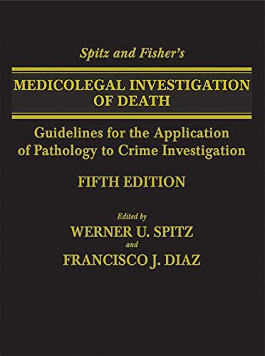 Spitz and Fisher’s Medicolegal Investigation of Death: Guidelines for the Application of Pathology to Crime Investigation