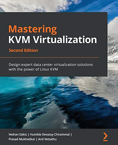 Mastering KVM Virtualization: Design expert data center virtualization solutions with the power of Linux KVM, 2nd Edition