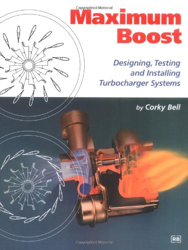 Maximum Boost: Designing, Testing and Installing Turbocharger Systems (Engineering and Performance)