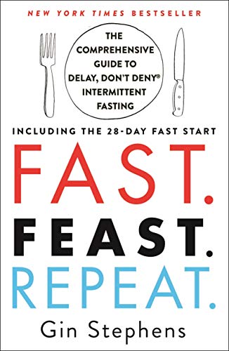 Fast. Feast. Repeat.: The Comprehensive Guide to Delay, Don’t Deny® Intermittent Fasting–Including the 28-Day FAST Start