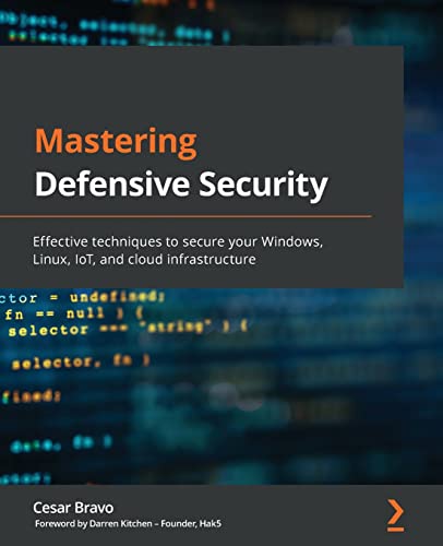 Mastering Defensive Security: Effective techniques to secure your Windows, Linux, IoT, and cloud infrastructure