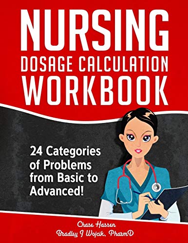 Nursing Dosage Calculation Workbook: 24 Categories Of Problems From Basic To Advanced! (Dosage Calculation Success Series)