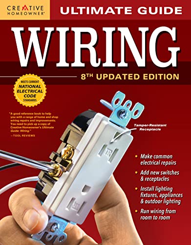 Ultimate Guide: Wiring, 8th Updated Edition (Creative Homeowner) DIY Home Electrical Installations & Repairs from New Switches to Indoor & Outdoor Lighting with Step-by-Step Photos (Ultimate Guides)