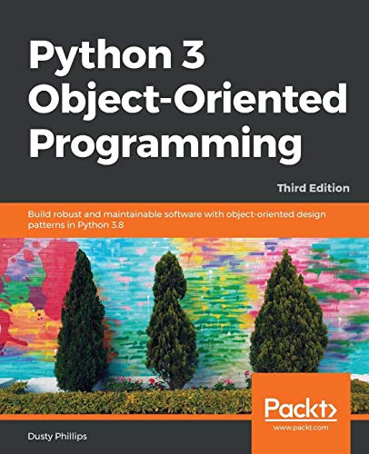 Python 3 Object-Oriented Programming: Build robust and maintainable software with object-oriented design patterns in Python 3.8, 3rd Edition