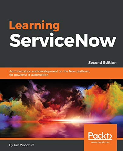 Learning ServiceNow: Administration and development on the Now platform, for powerful IT automation, 2nd Edition