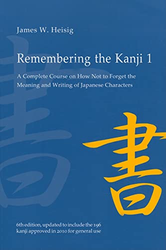 Remembering the Kanji 1: A Complete Course on How Not to Forget the Meaning and Writing of Japanese Characters