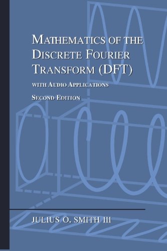 Mathematics of the Discrete Fourier Transform (DFT): with Audio Applications —- Second Edition