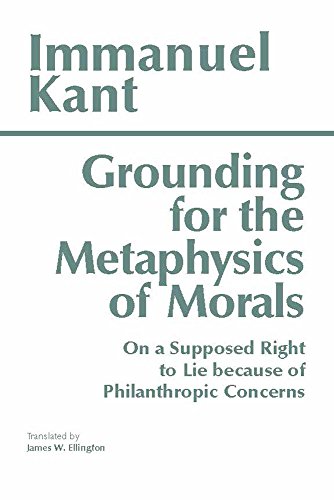 Grounding for the Metaphysics of Morals: with On a Supposed Right to Lie because of Philanthropic Concerns (Hackett Classics)