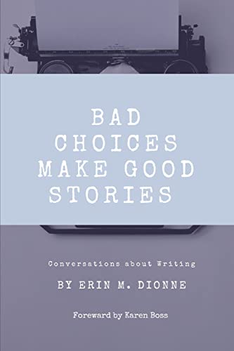 Bad Choices Make Good Stories: Conversations About Writing