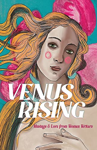 Venus Rising: Musings & Lore from Women Writers