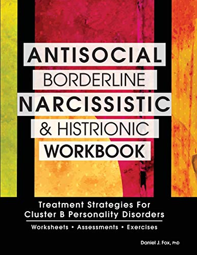 Antisocial, Borderline, Narcissistic and Histrionic Workbook: Treatment Strategies for Cluster B Personality Disorders