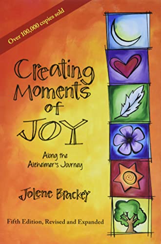 Creating Moments of Joy Along the Alzheimer’s Journey: A Guide for Families and Caregivers, Fifth Edition, Revised and Expanded