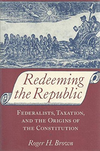 Redeeming the Republic: Federalists, Taxation, and the Origins of the Constitution