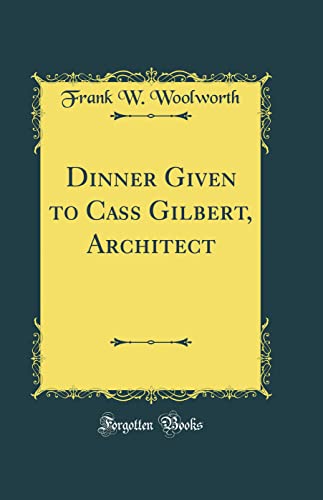 Dinner Given to Cass Gilbert, Architect (Classic Reprint)