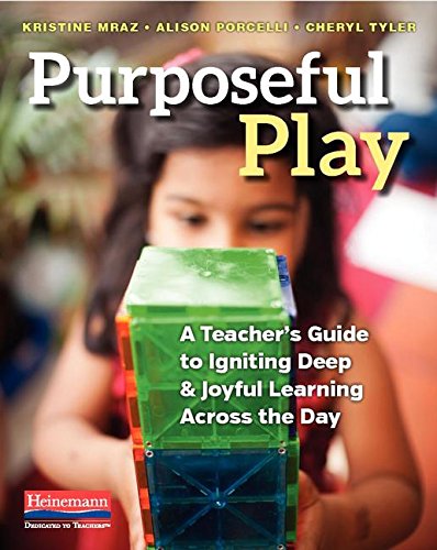 Purposeful Play: A Teacher’s Guide to Igniting Deep and Joyful Learning Across the Day